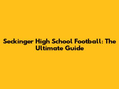 Seckinger High School Football: The Ultimate Guide