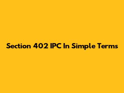 Section 402 IPC In Simple Terms