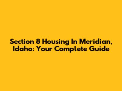 Section 8 Housing In Meridian, Idaho: Your Complete Guide