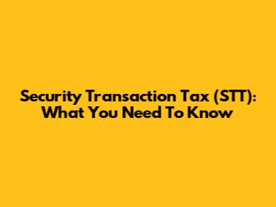 Security Transaction Tax (STT): What You Need To Know