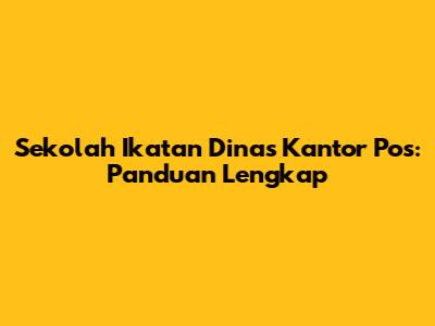 Sekolah Ikatan Dinas Kantor Pos: Panduan Lengkap
