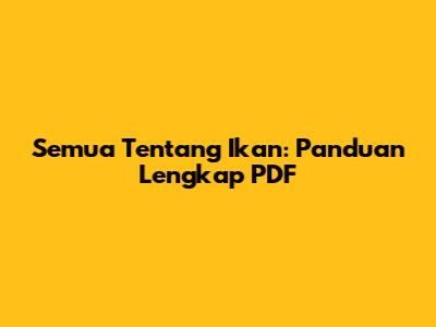 Semua Tentang Ikan: Panduan Lengkap PDF
