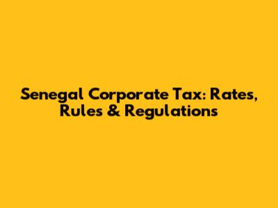 Senegal Corporate Tax: Rates, Rules & Regulations