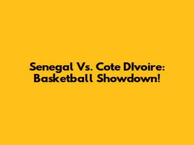 Senegal Vs. Cote D'Ivoire: Basketball Showdown!