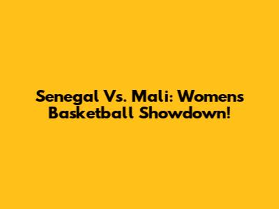 Senegal Vs. Mali: Women's Basketball Showdown!