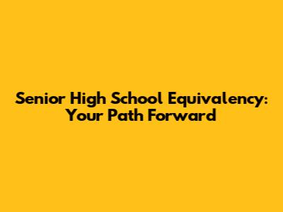 Senior High School Equivalency: Your Path Forward