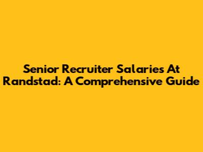 Senior Recruiter Salaries At Randstad: A Comprehensive Guide