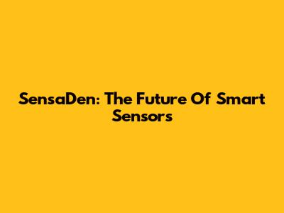 SensaDen: The Future Of Smart Sensors