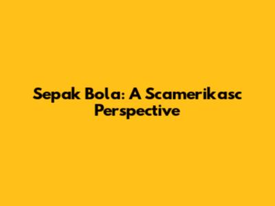 Sepak Bola: A Scamerikasc Perspective