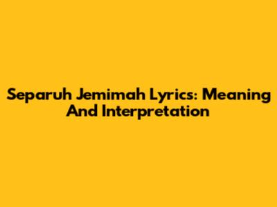 Separuh Jemimah Lyrics: Meaning And Interpretation