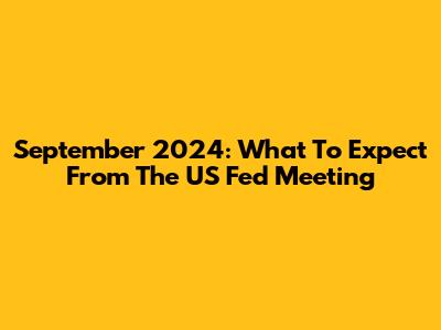 September 2024: What To Expect From The US Fed Meeting