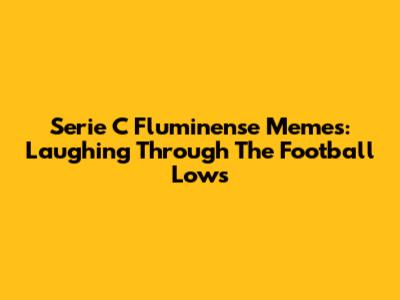 Serie C Fluminense Memes: Laughing Through The Football Lows