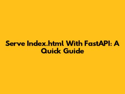 Serve Index.html With FastAPI: A Quick Guide