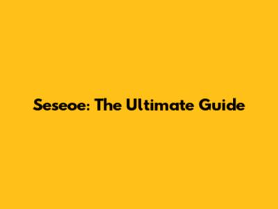 Seseoe: The Ultimate Guide