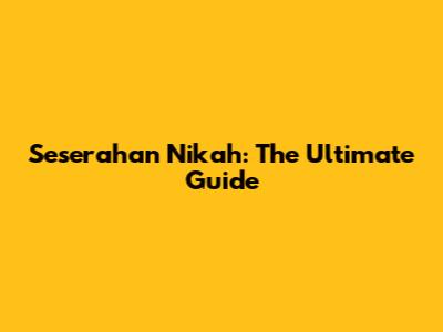 Seserahan Nikah: The Ultimate Guide