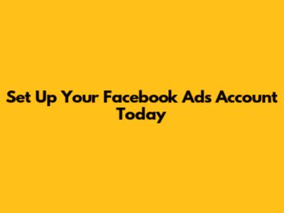 Set Up Your Facebook Ads Account Today