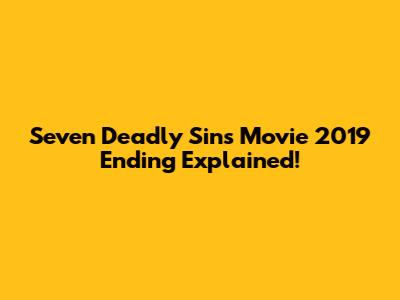 Seven Deadly Sins Movie 2019 Ending Explained!