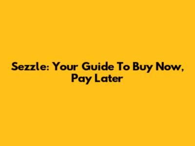 Sezzle: Your Guide To Buy Now, Pay Later