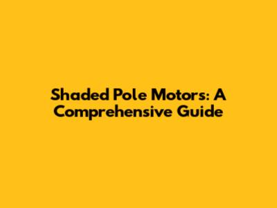 Shaded Pole Motors: A Comprehensive Guide