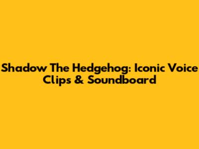 Shadow The Hedgehog: Iconic Voice Clips & Soundboard