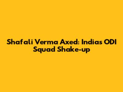 Shafali Verma Axed: India's ODI Squad Shake-up