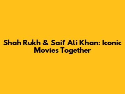 Shah Rukh & Saif Ali Khan: Iconic Movies Together
