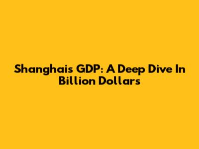 Shanghai's GDP: A Deep Dive In Billion Dollars