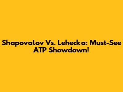 Shapovalov Vs. Lehecka: Must-See ATP Showdown!