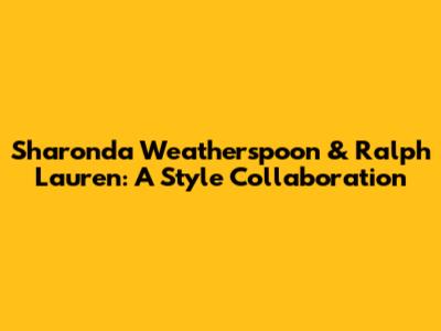 Sharonda Weatherspoon & Ralph Lauren: A Style Collaboration