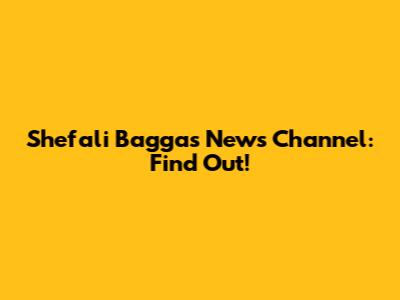 Shefali Bagga's News Channel: Find Out!