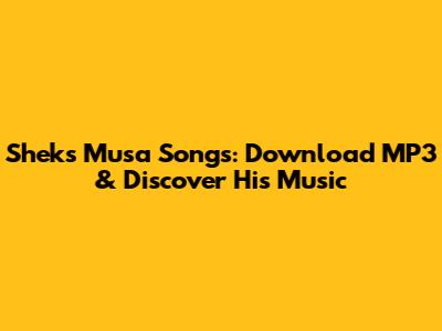 Sheks Musa Songs: Download MP3 & Discover His Music
