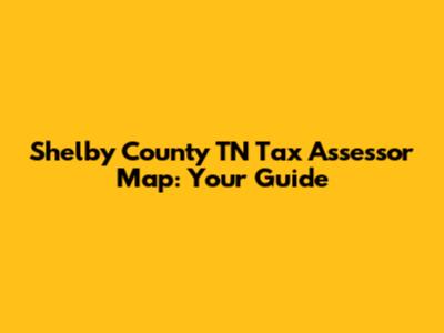 Shelby County TN Tax Assessor Map: Your Guide