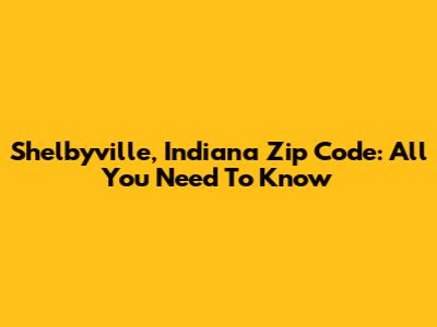 Shelbyville, Indiana Zip Code: All You Need To Know