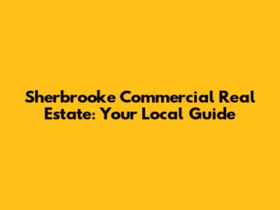 Sherbrooke Commercial Real Estate: Your Local Guide