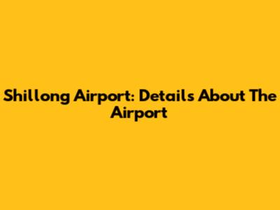 Shillong Airport: Details About The Airport
