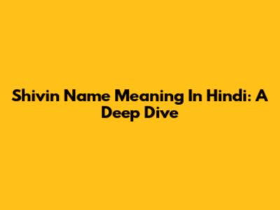 Shivin Name Meaning In Hindi: A Deep Dive