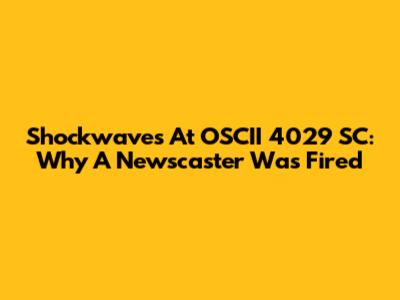 Shockwaves At OSCII 4029 SC: Why A Newscaster Was Fired