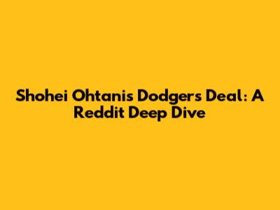 Shohei Ohtani's Dodgers Deal: A Reddit Deep Dive