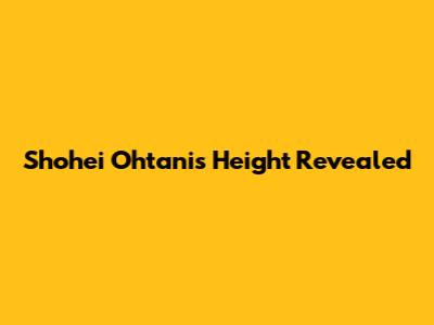 Shohei Ohtani's Height Revealed