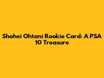 Shohei Ohtani Rookie Card: A PSA 10 Treasure