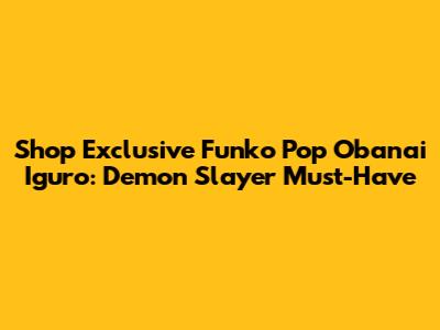 Shop Exclusive Funko Pop Obanai Iguro: Demon Slayer Must-Have