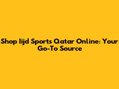 Shop Iijd Sports Qatar Online: Your Go-To Source