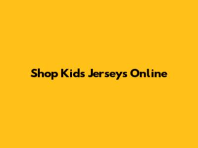 Shop Kids Jerseys Online