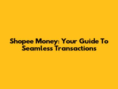 Shopee Money: Your Guide To Seamless Transactions