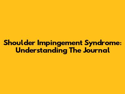Shoulder Impingement Syndrome: Understanding The Journal