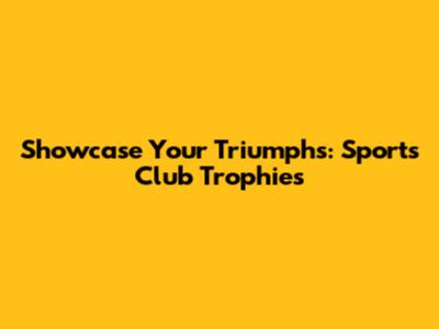 Showcase Your Triumphs: Sports Club Trophies