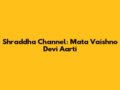 Shraddha Channel: Mata Vaishno Devi Aarti