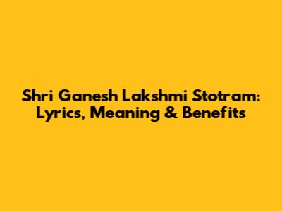 Shri Ganesh Lakshmi Stotram: Lyrics, Meaning & Benefits