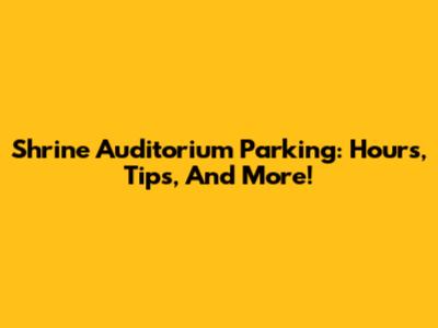 Shrine Auditorium Parking: Hours, Tips, And More!