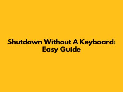 Shutdown Without A Keyboard: Easy Guide